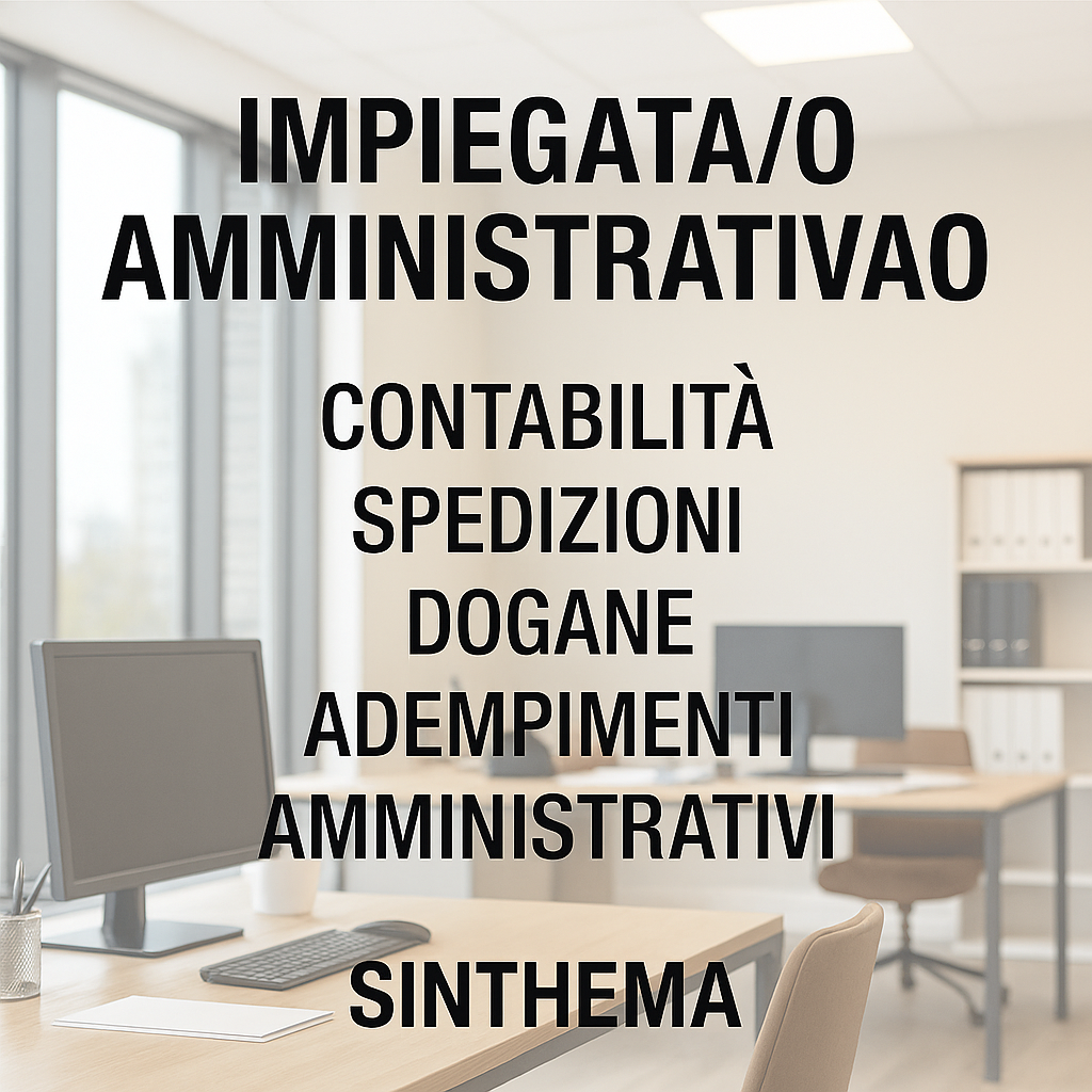 Annuncio Sinthema per impiegata/o amministrativa/o: contabilità, spedizioni, dogane, adempimenti. Ambiente ufficio di manifattura, ruolo unico e di fiducia.